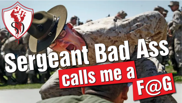 Sergeant “Bad Ass” called me a F@G!